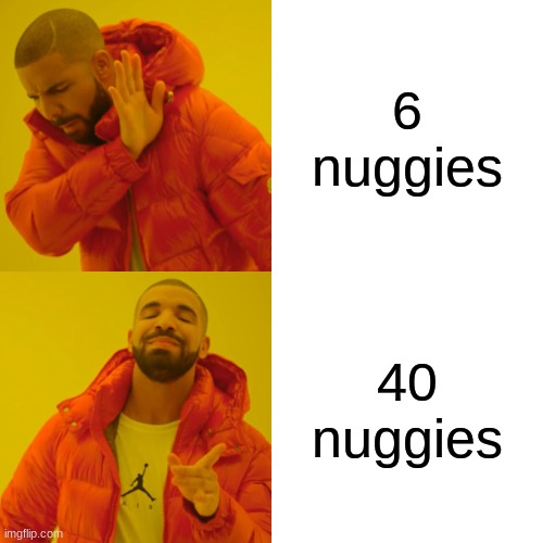 NUGGIES | 6 nuggies; 40 nuggies | image tagged in memes,drake hotline bling | made w/ Imgflip meme maker