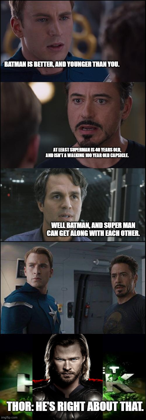 Planet Hulk Meme | BATMAN IS BETTER, AND YOUNGER THAN YOU. AT LEAST SUPERMAN IS 40 YEARS OLD, AND ISN'T A WALKING 100 YEAR OLD CAPSICLE. WELL BATMAN, AND SUPER MAN CAN GET ALONG WITH EACH OTHER. THOR: HE'S RIGHT ABOUT THAT. | image tagged in planet hulk meme | made w/ Imgflip meme maker