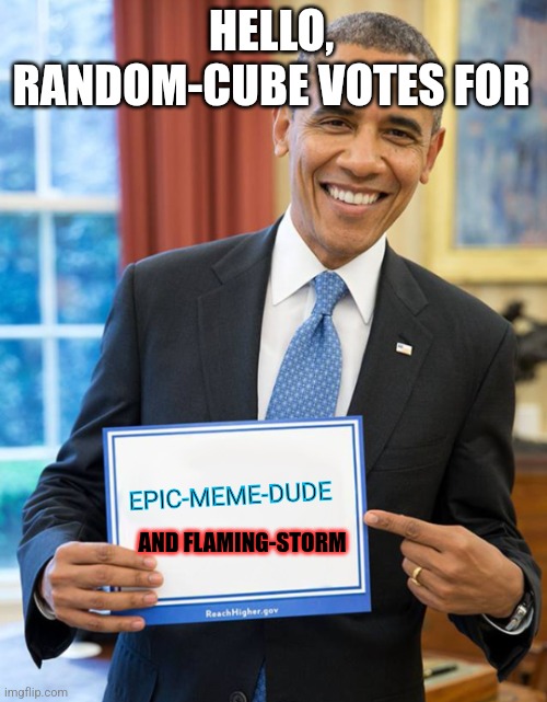 My vote Y'all | HELLO, RANDOM-CUBE VOTES FOR; EPIC-MEME-DUDE; AND FLAMING-STORM | image tagged in barrack obama holds sign,voting,mod | made w/ Imgflip meme maker