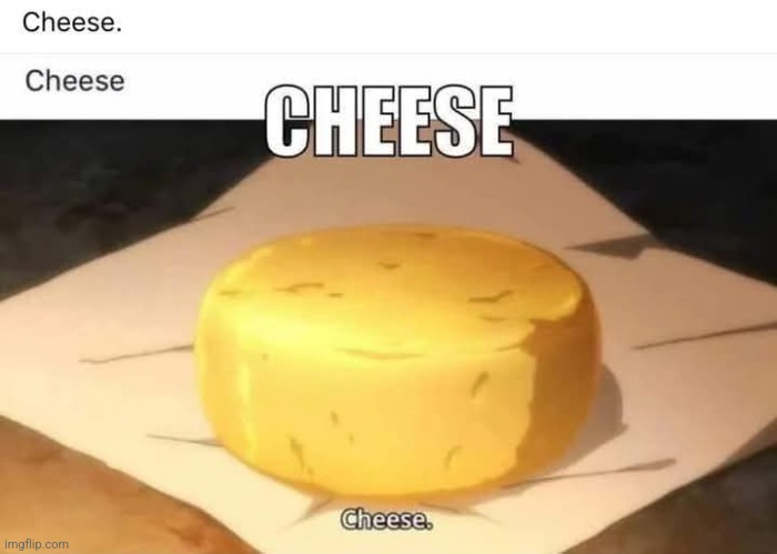 Cheese | image tagged in cheese | made w/ Imgflip meme maker