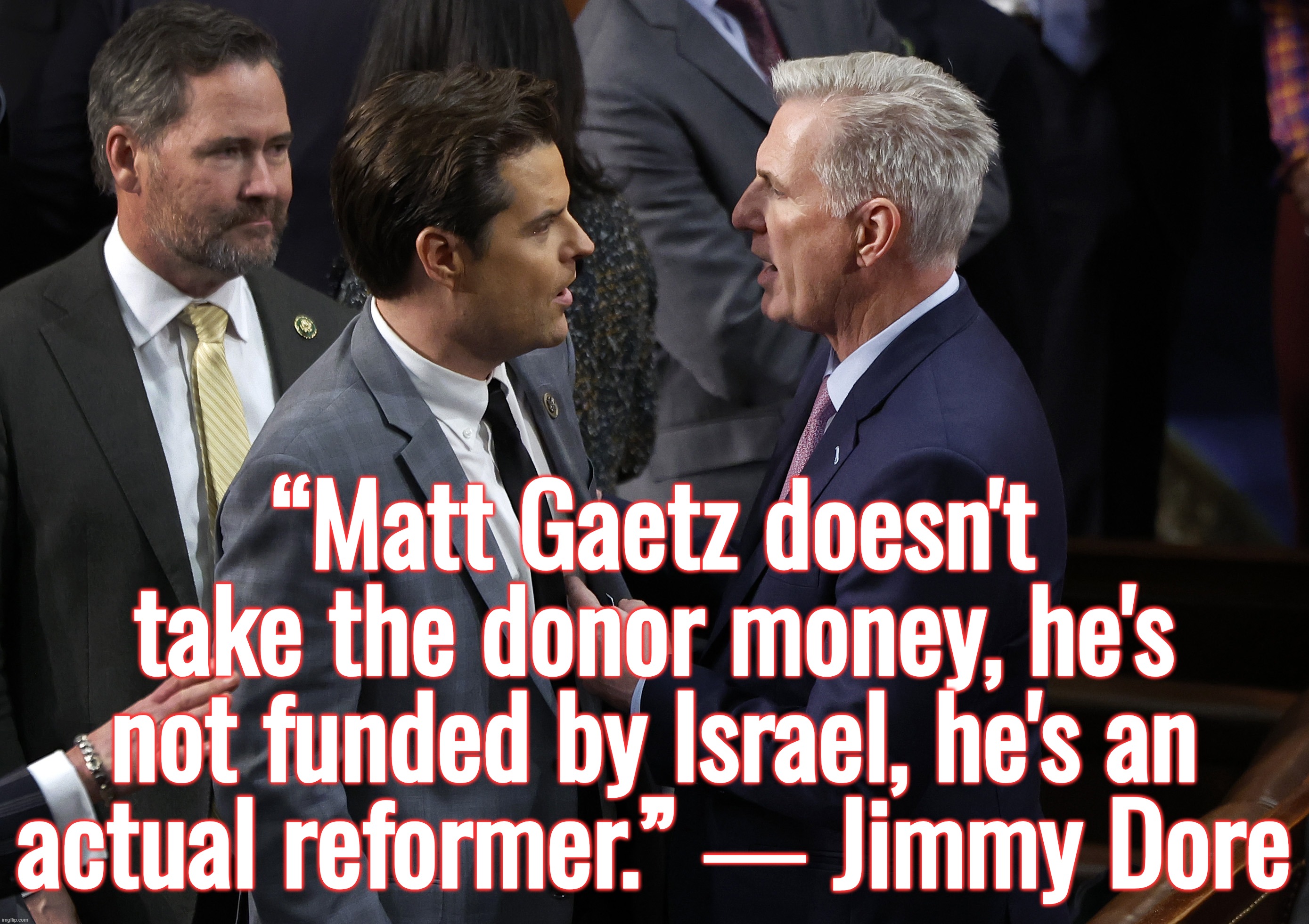 I retort, you deride . . . North Atlantic Talmudic Organization | “Matt Gaetz doesn't take the donor money, he's not funded by Israel, he's an actual reformer.” ― Jimmy Dore | image tagged in israel,ukraine,joe biden,donald trump,nancy pelosi,elon musk | made w/ Imgflip meme maker