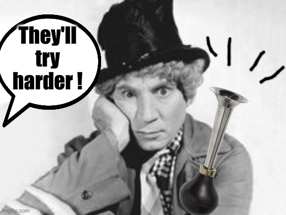 Harpo perplexed | They'll try harder ! | image tagged in harpo perplexed | made w/ Imgflip meme maker