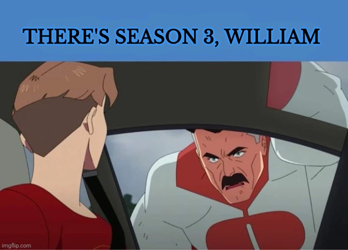 Lmaoaoao | THERE'S SEASON 3, WILLIAM | made w/ Imgflip meme maker