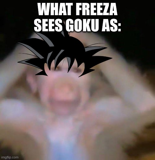 Chud gaye guru | WHAT FREEZA SEES GOKU AS: | image tagged in chud gaye guru | made w/ Imgflip meme maker