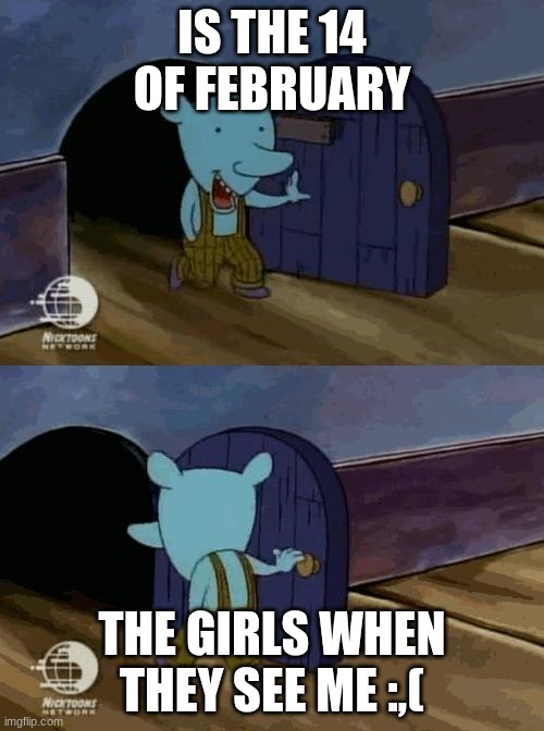 Winslow | IS THE 14 OF FEBRUARY; THE GIRLS WHEN THEY SEE ME :,( | image tagged in winslow | made w/ Imgflip meme maker