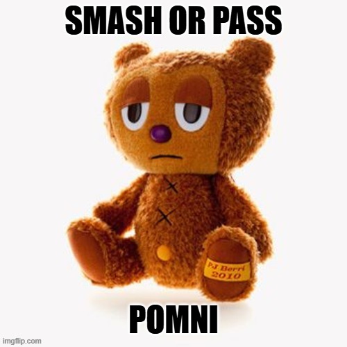 Pj plush | SMASH OR PASS; POMNI | image tagged in pj plush | made w/ Imgflip meme maker