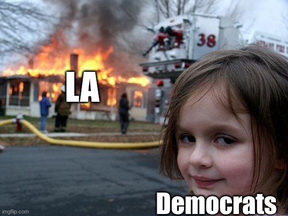 Where's my Water: Definitive Edition | LA; Democrats | image tagged in memes,disaster girl | made w/ Imgflip meme maker