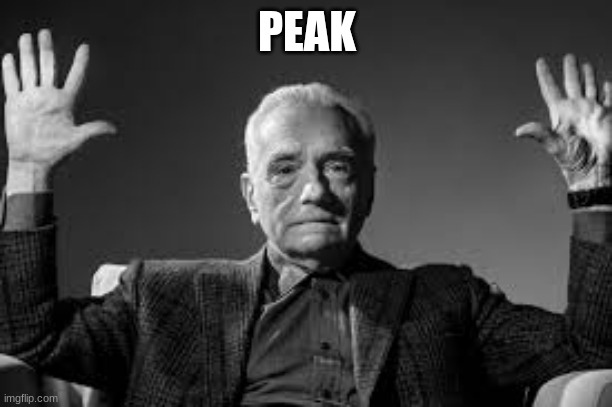 PEAK | image tagged in peak cinema | made w/ Imgflip meme maker