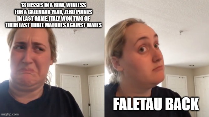 Good Bad | 13 LOSSES IN A ROW, WINLESS FOR A CALENDAR YEAR, ZERO POINTS IN LAST GAME, ITALY WON TWO OF THEIR LAST THREE MATCHES AGAINST WALES; FALETAU BACK | image tagged in good bad | made w/ Imgflip meme maker