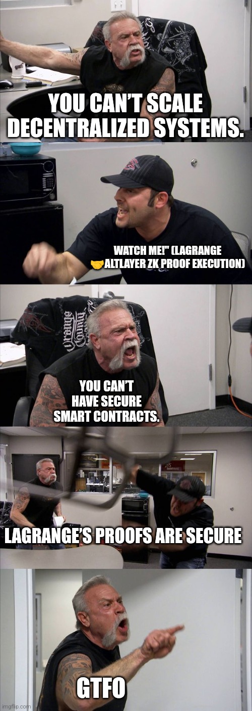 American Chopper Argument | YOU CAN’T SCALE DECENTRALIZED SYSTEMS. WATCH ME!" (LAGRANGE 🤝ALTLAYER ZK PROOF EXECUTION); YOU CAN’T HAVE SECURE SMART CONTRACTS. LAGRANGE’S PROOFS ARE SECURE; GTFO | image tagged in memes,american chopper argument | made w/ Imgflip meme maker