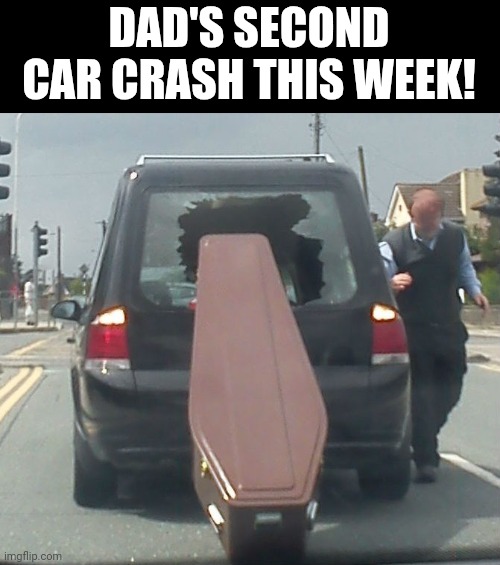 Dad's Second Car Crash This Week! | DAD'S SECOND CAR CRASH THIS WEEK! | image tagged in chris joines | made w/ Imgflip meme maker