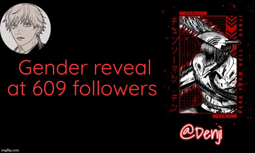 Denji's announcement template | Gender reveal at 609 followers | image tagged in denji's announcement template | made w/ Imgflip meme maker