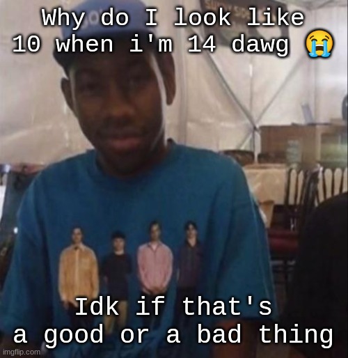 Weezer the Creator | Why do I look like 10 when i'm 14 dawg 😭; Idk if that's a good or a bad thing | image tagged in weezer the creator | made w/ Imgflip meme maker
