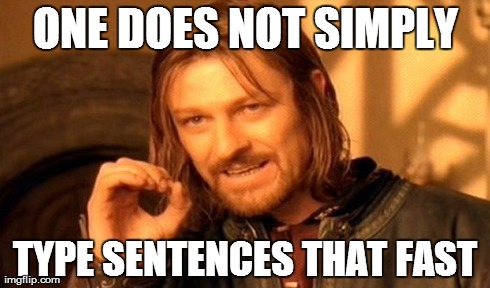 One Does Not Simply Meme | ONE DOES NOT SIMPLY TYPE SENTENCES THAT FAST | image tagged in memes,one does not simply | made w/ Imgflip meme maker