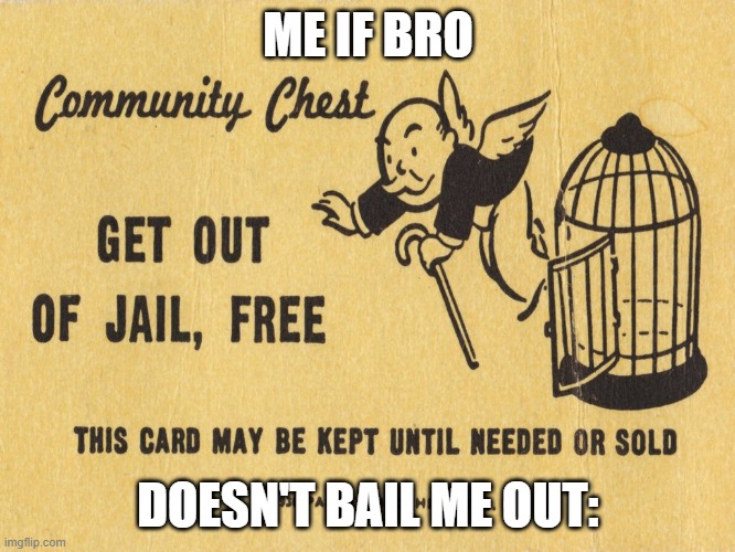 I got more where that came from. | ME IF BRO; DOESN'T BAIL ME OUT: | image tagged in get out of jail free card monopoly | made w/ Imgflip meme maker