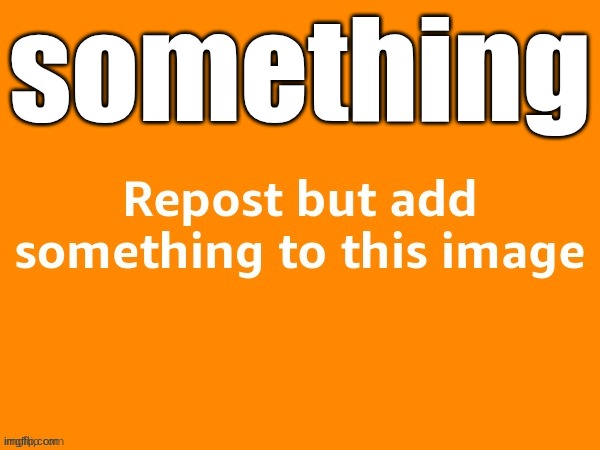 something | made w/ Imgflip meme maker