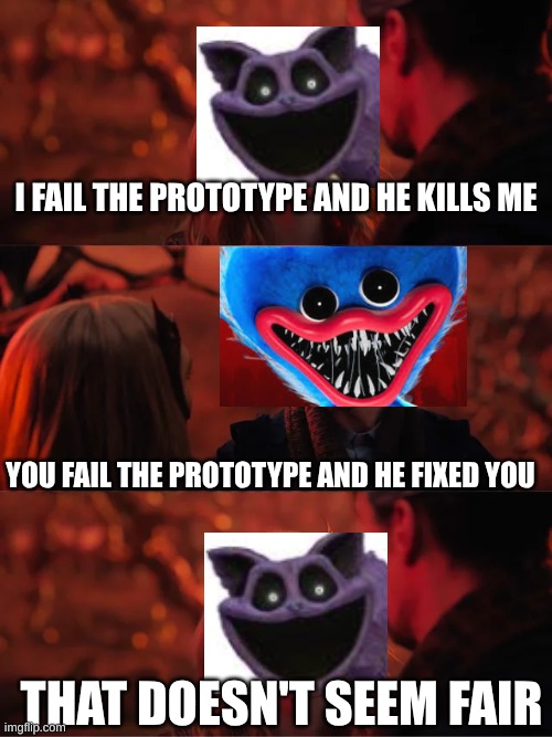 poppy playtime meme | I FAIL THE PROTOTYPE AND HE KILLS ME; YOU FAIL THE PROTOTYPE AND HE FIXED YOU; THAT DOESN'T SEEM FAIR | image tagged in that doesn't seem fair,poppy playtime,huggy wuggy | made w/ Imgflip meme maker