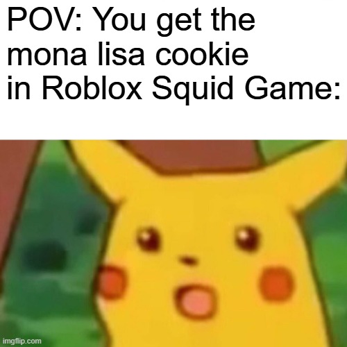 why is it so hard? | POV: You get the mona lisa cookie in Roblox Squid Game: | image tagged in memes,surprised pikachu | made w/ Imgflip meme maker