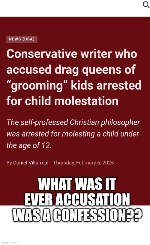 Well well well | WHAT WAS IT EVER ACCUSATION WAS A CONFESSION?? | image tagged in pedophile,conservatives | made w/ Imgflip meme maker