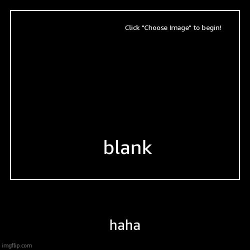 blank | blank | haha | image tagged in funny,demotivationals | made w/ Imgflip demotivational maker