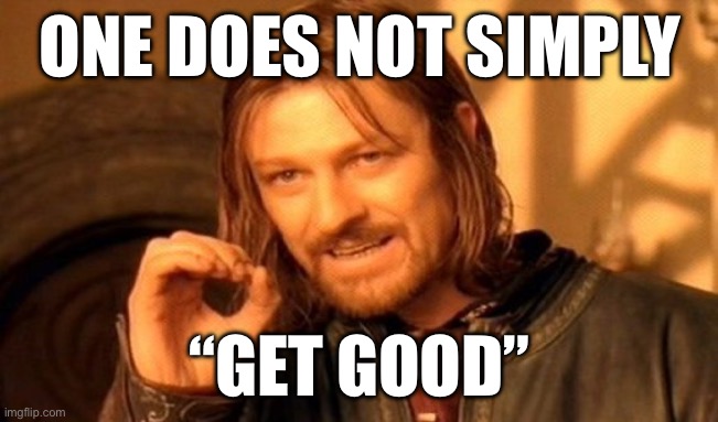 One Does Not Simply | ONE DOES NOT SIMPLY; “GET GOOD” | image tagged in memes,one does not simply | made w/ Imgflip meme maker