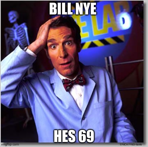 bill nye hes 69 (no cap) | BILL NYE; HES 69 | image tagged in memes,bill nye the science guy | made w/ Imgflip meme maker