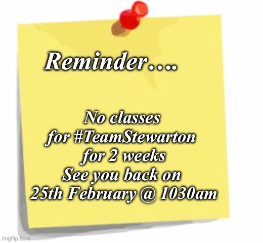 Hustle Reminder | No classes 
for #TeamStewarton 
for 2 weeks


See you back on 
25th February @ 1030am; Reminder…. | image tagged in post it note | made w/ Imgflip meme maker