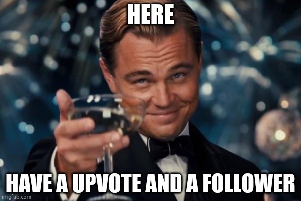 first one gets an up vote und follower(comments) | HERE; HAVE A UPVOTE AND A FOLLOWER | image tagged in memes,leonardo dicaprio cheers | made w/ Imgflip meme maker