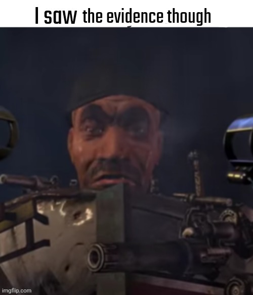 I saw what you deleted | the evidence though | image tagged in i saw what you deleted | made w/ Imgflip meme maker