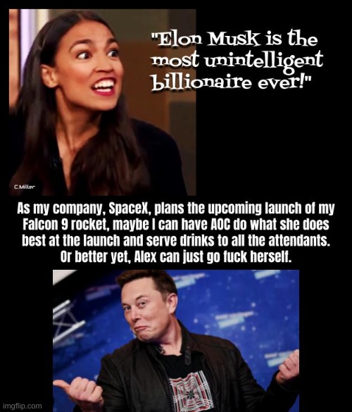 AOC calling anyone else "unintelligent", is the pot calling the kettle black on steroids | image tagged in elon musk,spacex,rocket man,aoc,politics,democrats | made w/ Imgflip meme maker