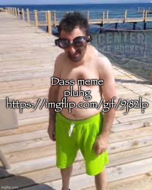Good morning/afternoon/night or whatever time it is | Dass meme pluhg
https://imgflip.com/gif/9j82lp | image tagged in brad marchand enjoying the offseason | made w/ Imgflip meme maker