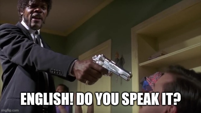 English do you speak it | ENGLISH! DO YOU SPEAK IT? | image tagged in english do you speak it | made w/ Imgflip meme maker