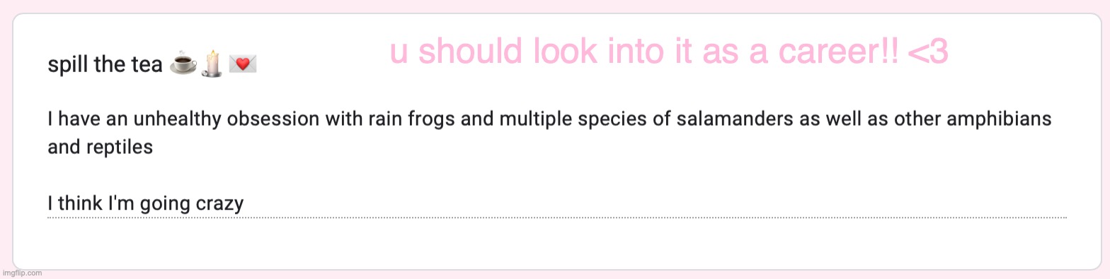 only the OG ogs remember my lizard phase .. | u should look into it as a career!! <3 | made w/ Imgflip meme maker