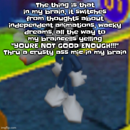 Sometimes I like to joke Abt it but I do genuinely hate myself | The thing is that in my brain, it switches from thoughts about independent animations, wacky dreams, all the way to my braincells yelling "YOURE NOT GOOD ENOUGH!!!" Thru a crusty ass mic in my brain | image tagged in dob smoking a fat blunt remastered | made w/ Imgflip meme maker