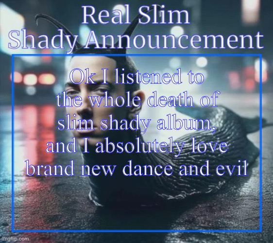 slug shady | Ok I listened to the whole death of slim shady album, and I absolutely love brand new dance and evil | image tagged in real slim shady announcement temp,chat | made w/ Imgflip meme maker