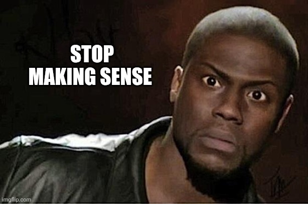 Kevin Hart Meme | STOP MAKING SENSE | image tagged in memes,kevin hart | made w/ Imgflip meme maker