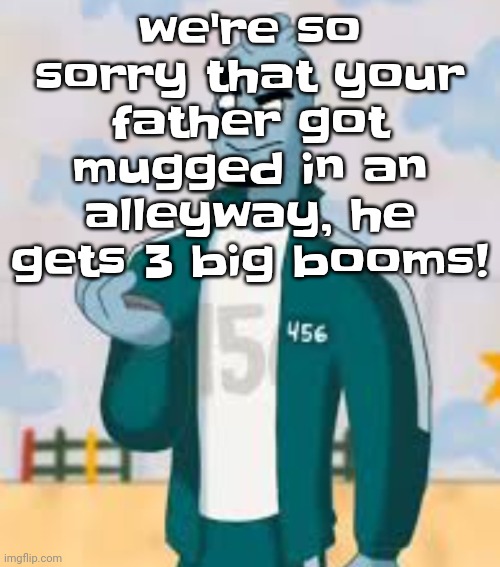 Squiggame (not made by me) | we're so sorry that your father got mugged in an alleyway, he gets 3 big booms! | image tagged in squiggame | made w/ Imgflip meme maker