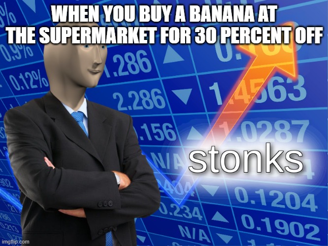 stonks | WHEN YOU BUY A BANANA AT THE SUPERMARKET FOR 30 PERCENT OFF | image tagged in stonks | made w/ Imgflip meme maker