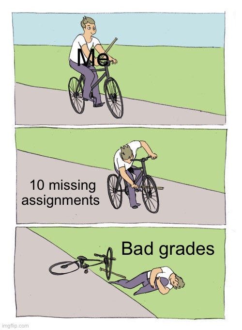 Bike Fall | Me; 10 missing assignments; Bad grades | image tagged in memes,bike fall | made w/ Imgflip meme maker