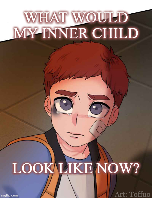 Inner child now | WHAT WOULD MY INNER CHILD; LOOK LIKE NOW? Art: Toffuo | made w/ Imgflip meme maker