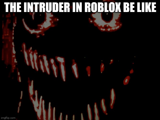 be like | THE INTRUDER IN ROBLOX BE LIKE | image tagged in just picture of me | made w/ Imgflip meme maker