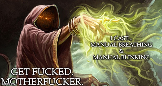I cast | I CAST...
MANUAL BREATHING
&
MANUAL BLINKING GET FUCKED,
MOTHERFUCKER. | image tagged in i cast | made w/ Imgflip meme maker
