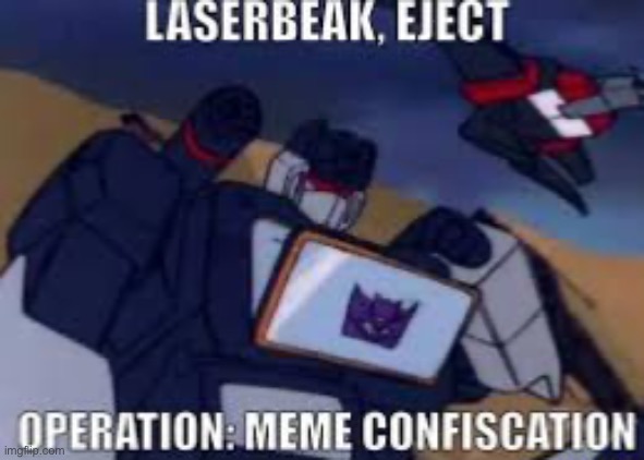 Meme confiscation soundwave | image tagged in meme confiscation soundwave | made w/ Imgflip meme maker