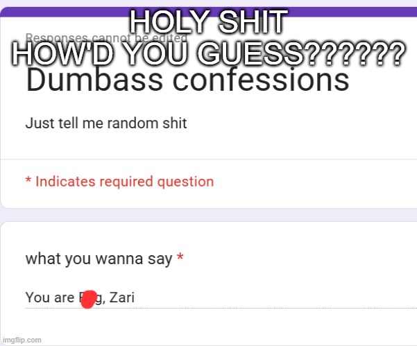 HOLY SHIT HOW'D YOU GUESS?????? | made w/ Imgflip meme maker