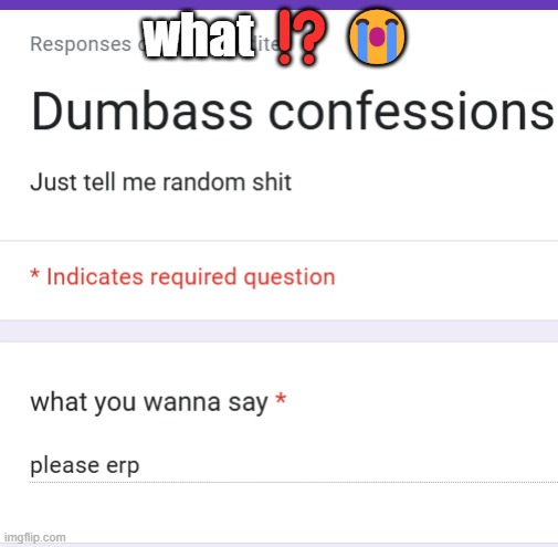 what ⁉️😭 | made w/ Imgflip meme maker