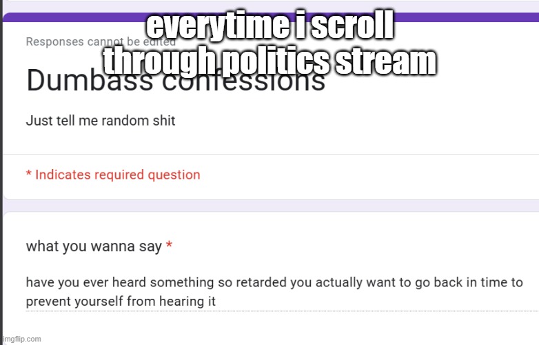 everytime i scroll through politics stream | made w/ Imgflip meme maker