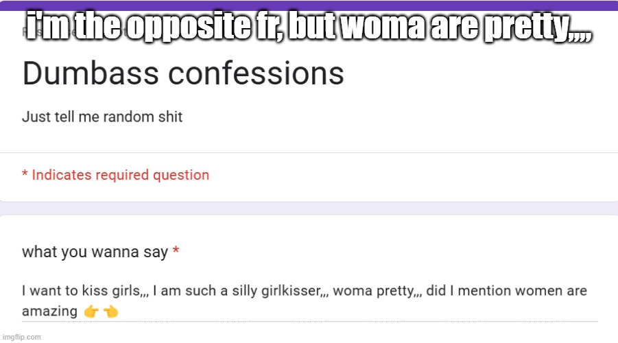 i'm the opposite fr, but woma are pretty,,,, | made w/ Imgflip meme maker