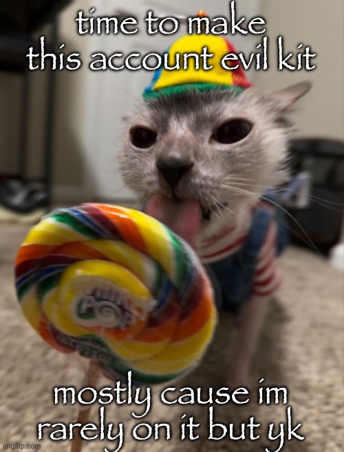 silly goober | time to make this account evil kit; mostly cause im rarely on it but yk | image tagged in silly goober | made w/ Imgflip meme maker