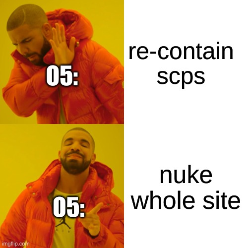 first meme on here so.....yay | re-contain scps; O5:; nuke whole site; O5: | image tagged in memes,drake hotline bling,first meme here | made w/ Imgflip meme maker