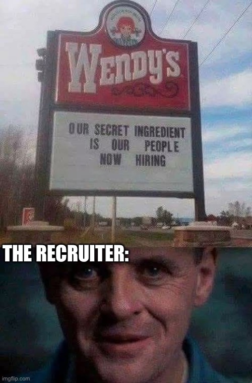 Recruiting | THE RECRUITER: | image tagged in recruit,people,wendy's,sir this is a wendys | made w/ Imgflip meme maker